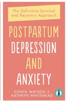 Szülés utáni depresszió és szorongás: A végleges túlélés és felépülés megközelítése - Postpartum Depression and Anxiety: The Definitive Survival and Recovery Approach