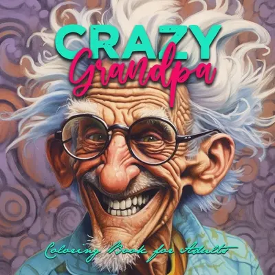 Crazy Grandpa Coloring Book for Adults: Nagypapa vicces színezőkönyv szürkeárnyalatos arcok színezőkönyv - Crazy Grandpa Coloring Book for Adults: Portrait Coloring Book Grandpa funny Coloring Book grayscale faces coloring book