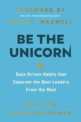 Légy az egyszarvú: 12 adatvezérelt szokás, amely megkülönbözteti a legjobb vezetőket a többiektől - Be the Unicorn: 12 Data-Driven Habits That Separate the Best Leaders from the Rest