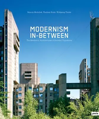 Modernizmus a kettő között: A szocialista Jugoszlávia közvetítő építészete - Modernism In-Between: The Mediatory Architectures of Socialist Yugoslavia