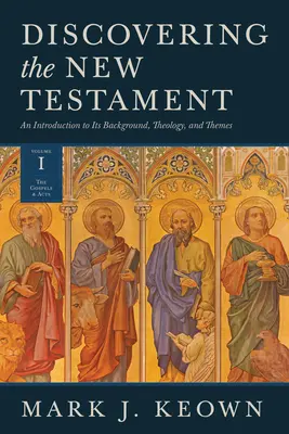 Az Újszövetség felfedezése: An Introduction to Its Background, Theology, and Themes (Volume I: The Gospels and Acts) (I. kötet: Az evangéliumok és az Apostolok cselekedetei) - Discovering the New Testament: An Introduction to Its Background, Theology, and Themes (Volume I: The Gospels and Acts)