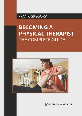 Fizikoterapeutává válás: A teljes útmutató - Becoming a Physical Therapist: The Complete Guide