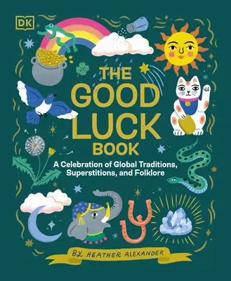 A szerencsekönyv: A globális hagyományok, babonák és folklór ünnepe - The Good Luck Book: A Celebration of Global Traditions, Superstitions, and Folklore