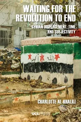 A forradalom végére várva: Szíriai kitelepítés, idő és szubjektivitás - Waiting For The Revolution To End: Syrian displacement, time and subjectivity