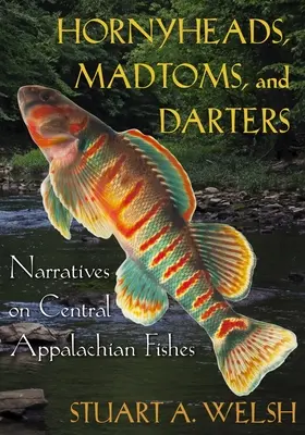 Hornyheads, Madtoms, and Darters: Narratives on Central Appalachian Fishes (Elbeszélések a középső Appalache-i halakról) - Hornyheads, Madtoms, and Darters: Narratives on Central Appalachian Fishes