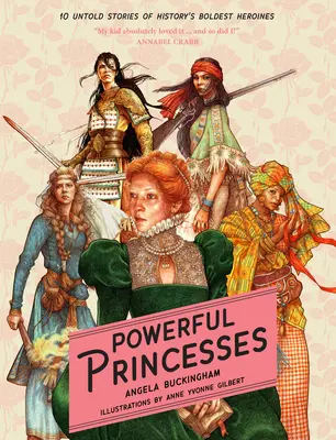 Hatalmas hercegnők: A történelem legbátrabb hősnőinek 10 el nem mondott története - Powerful Princesses: 10 Untold Stories of History's Boldest Heroines