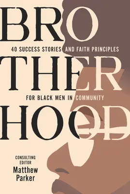 Testvériség: 40 sikertörténet és hitelvek a fekete férfiak számára a közösségben - Brotherhood: 40 Success Stories and Faith Principles for Black Men in Community