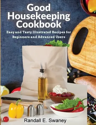 Good Housekeeping szakácskönyv: Könnyű és ízletes illusztrált receptek kezdőknek és haladóknak - Good Housekeeping Cookbook: Easy and Tasty Illustrated Recipes for Beginners and Advanced Users