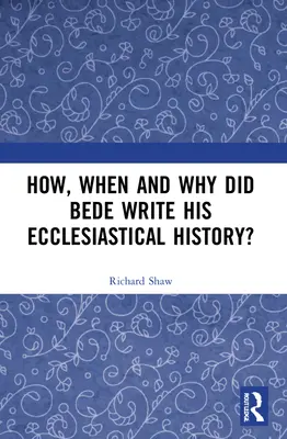 Hogyan, mikor és miért írta Bede az ő egyházi történetét? - How, When and Why Did Bede Write His Ecclesiastical History?