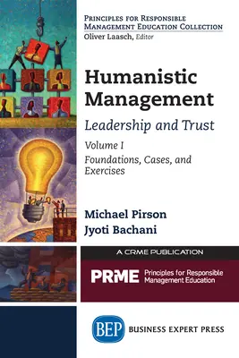 Humanista menedzsment: Vezetés és bizalom, I. kötet: Alapok, esetek és gyakorlatok - Humanistic Management: Leadership and Trust, Volume I: Foundations, Cases, and Exercises