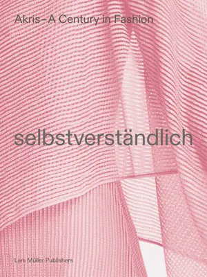 Akris - Egy évszázad a divatban: Selbstverstndlich - Akris - A Century in Fashion: Selbstverstndlich