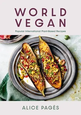 World Vegan: Népszerű nemzetközi növényi alapú receptek - World Vegan: Popular International Plant-Based Recipes