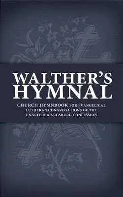 Walther énekeskönyve: Egyházi énekeskönyv a változatlan Augsburgi Hitvallás evangélikus-lutheránus gyülekezetei számára - Walther's Hymnal: Church Hymnbook for Evangelical Lutheran Congregations of the Unaltered Augsburg Confession