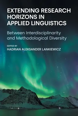 A kutatási horizontok kiterjesztése az alkalmazott nyelvészetben: Az interdiszciplinaritás és a módszertani sokszínűség között - Extending Research Horizons in Applied Linguistics: Between Interdisciplinarity and Methodological Diversity