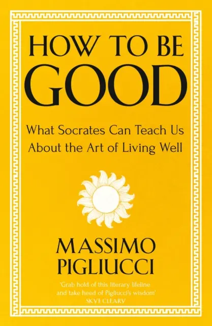 Hogyan legyünk jók - Amit Szókratész taníthat nekünk a jólélés művészetéről - How To Be Good - What Socrates Can Teach Us About the Art of Living Well