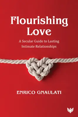 Virágzó szerelem: Egy világi útmutató a tartós intim kapcsolatokhoz - Flourishing Love: A Secular Guide to Lasting Intimate Relationships