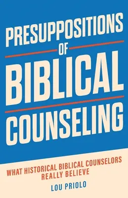 A bibliai tanácsadás előfeltételei: Mit hisznek valójában a történelmi bibliai tanácsadók - Presuppositions of Biblical Counseling: What Historical Biblical Counselors Really Believe