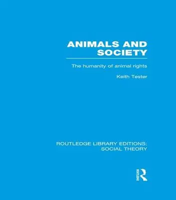 Állatok és társadalom (Rle társadalomelmélet): The Humanity of Animal Rights - Animals and Society (Rle Social Theory): The Humanity of Animal Rights