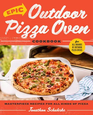 Epic Outdoor Pizza Oven Cookbook: Mesterműves receptek mindenféle pizzához - Epic Outdoor Pizza Oven Cookbook: Masterpiece Recipes for All Kinds of Pizza