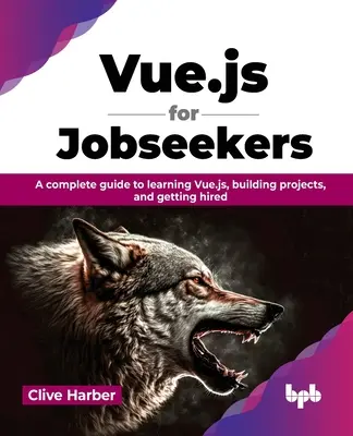 Vue.js álláskeresőknek - Teljes útmutató a Vue.js megtanulásához, a projektek építéséhez és a felvételihez - Vue.js for Jobseekers - A complete guide to learning Vue.js, building projects, and getting hired