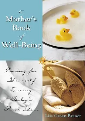 Az anya könyve a jólétről: Gondoskodj magadról, hogy gondoskodni tudj a babádról - The Mother's Book of Well-Being: Caring for Yourself So You Can Care for Your Baby