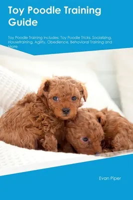 Toy pudli kiképzési útmutató. Toy Poodle Guide Includes: Toy Poodle Training, Diet, Socializing, Care, Grooming, and More: Trükkök, szocializálás - Toy Poodle Training Guide. Toy Poodle Guide Includes: Toy Poodle Training, Diet, Socializing, Care, Grooming, and More: Toy Poodle Tricks, Socializing