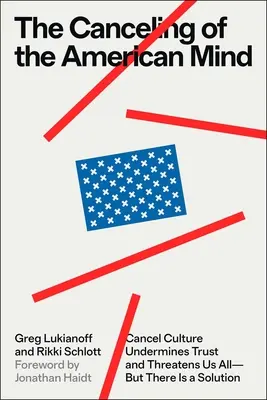 The Canceling of the American Mind: Az érvénytelenítés kultúrája aláássa a bizalmat és mindannyiunkat veszélyeztet - de van megoldás - The Canceling of the American Mind: Cancel Culture Undermines Trust and Threatens Us All--But There Is a Solution