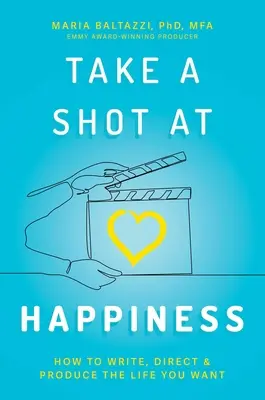 Tegyen egy próbát a boldogsággal: Hogyan írd meg, rendezd meg és teremtsd meg azt az életet, amit szeretnél? - Take a Shot at Happiness: How to Write, Direct & Produce the Life You Want