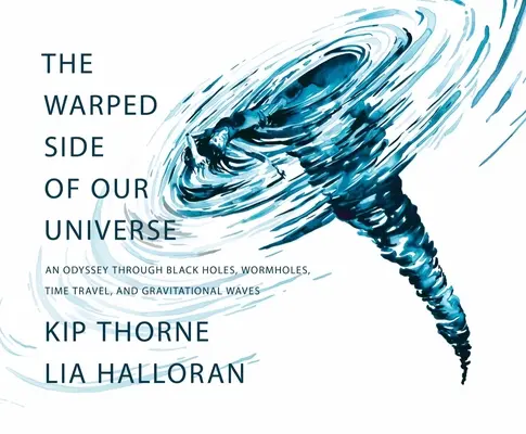 Univerzumunk torz oldala: Odüsszeia fekete lyukakon, féreglyukakon, időutazáson és gravitációs hullámokon keresztül - The Warped Side of Our Universe: An Odyssey Through Black Holes, Wormholes, Time Travel, and Gravitational Waves
