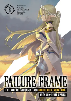 Failure Frame: A legerősebb lettem és mindent megsemmisítettem alacsony szintű varázslatokkal (Light Novel) 8. kötet - Failure Frame: I Became the Strongest and Annihilated Everything with Low-Level Spells (Light Novel) Vol. 8