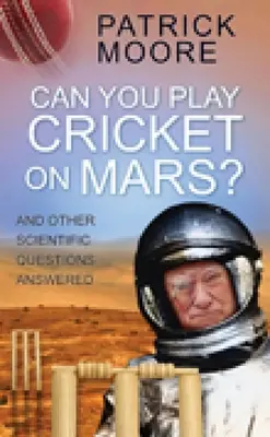 Lehet-e krikettezni a Marson? És más tudományos kérdések megválaszolva - Can You Play Cricket on Mars?: And Other Scientific Questions Answered