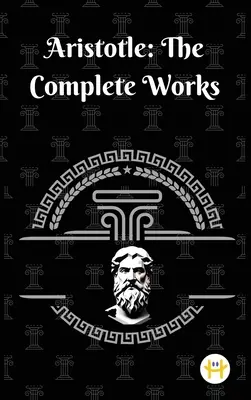 Arisztotelész: The Complete Works - Aristotle: The Complete Works