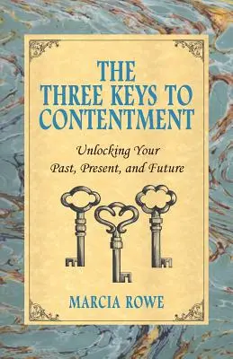 Az elégedettség három kulcsa: A múltad, a jelened és a jövőd feltárása - The Three Keys to Contentment: Unlocking Your Past, Present, and Future