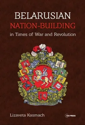 Belarusz nemzetépítés háború és forradalom idején - Belarusian Nation-Building in Times of War and Revolution