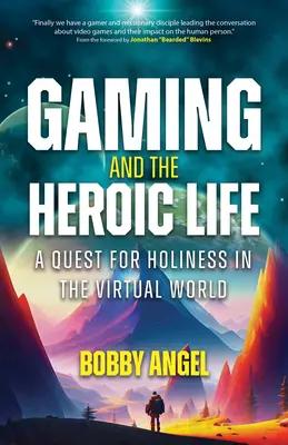 A játék és a hősies élet: A szentség keresése a virtuális világban - Gaming and the Heroic Life: A Quest for Holiness in the Virtual World