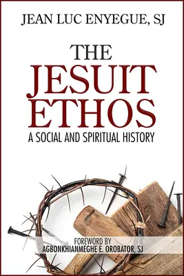 A jezsuita ethosz: Társadalmi és spirituális történelem - The Jesuit Ethos: A Social and Spiritual History