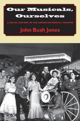 A mi musicaljeink, mi magunk: Az amerikai zenés színház társadalomtörténete - Our Musicals, Ourselves: A Social History of the American Musical Theatre