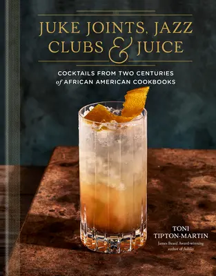 Juke Joints, Jazz Clubok és Juice: A Cocktail Recept Book: Koktélok két évszázados afroamerikai szakácskönyvekből - Juke Joints, Jazz Clubs, and Juice: A Cocktail Recipe Book: Cocktails from Two Centuries of African American Cookbooks