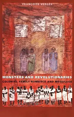 Szörnyek és forradalmárok: Gyarmati családi romantika és metisszázs - Monsters and Revolutionaries: Colonial Family Romance and Metissage