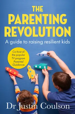 A szülői forradalom: A rugalmas gyerekek nevelésének útmutatója - The Parenting Revolution: The Guide to Raising Resilient Kids