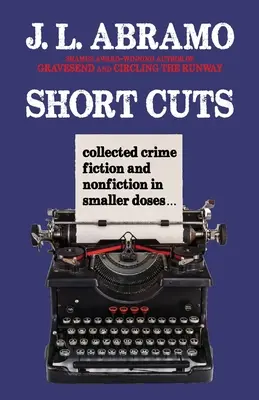 Short Cuts: Összegyűjtött bűnügyi regény és nemregény kisebb adagokban - Short Cuts: Collected Crime Fiction and Nonfiction in Smaller Doses