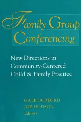 Családi csoportkonferenciák: Új irányok a közösségközpontú gyermek- és családgyakorlatban - Family Group Conferencing: New Directions in Community-Centered Child and Family Practice