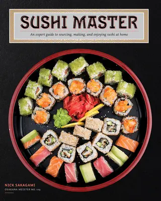 Sushi Master: Szakértői útmutató a szusi beszerzéséhez, elkészítéséhez és otthoni élvezetéhez - Sushi Master: An Expert Guide to Sourcing, Making, and Enjoying Sushi at Home