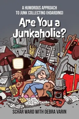 Junkaholic vagy?: Humoros megközelítés a szemétgyűjtéshez (Hoarding) - Are You a Junkaholic?: A Humorous Approach to Junk Collecting (Hoarding)