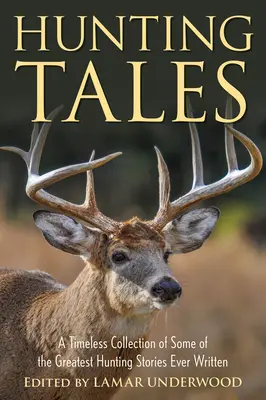 Vadászmesék: A valaha írt legnagyszerűbb vadásztörténetek időtlen gyűjteménye - Hunting Tales: A Timeless Collection of Some of the Greatest Hunting Stories Ever Written