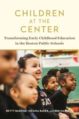 Gyermekek a középpontban: A bostoni állami iskolák kisgyermekkori nevelésének átalakítása - Children at the Center: Transforming Early Childhood Education in the Boston Public Schools