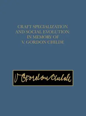 Kézműves szakosodás és társadalmi fejlődés: V. Gordon Childe emlékére - Craft Specialization and Social Evolution: In Memory of V. Gordon Childe