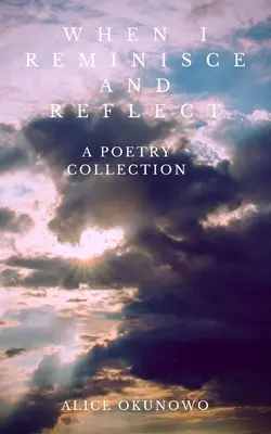 Amikor visszaemlékezem és elgondolkodom: A Poetry Collection - When I Reminisce and Reflect: A Poetry Collection