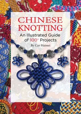 Kínai csomózás: A Illustrated Guide of 100+ Projects - Chinese Knotting: An Illustrated Guide of 100+ Projects