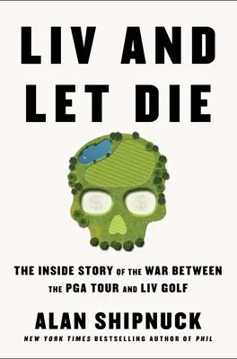 LIV and Let Die: A PGA Tour és a LIV Golf közötti háború belső története - LIV and Let Die: The Inside Story of the War Between the PGA Tour and LIV Golf